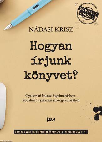 Hogyan írjunk könyvet? - Gyakorlati kalauz fogalmazáshoz, irodalmi és szakmai szövegek írásához