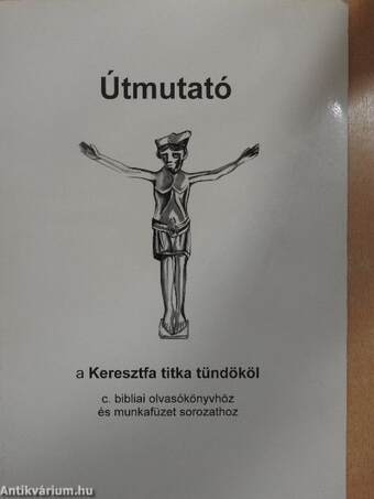 Útmutató a Keresztfa titka tündököl c. bibliai olvasókönyvhöz és munkafüzet sorozathoz