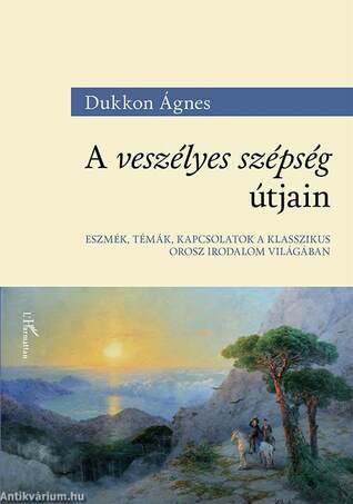 A veszélyes szépség útjain - Eszmék, témák, kapcsolatok a klasszikus orosz irodalom világában