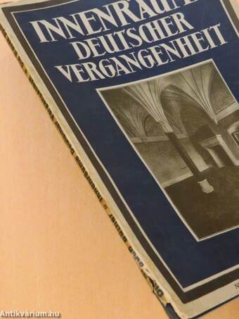 Innenräume Deutscher Vergangenheit aus Schlössern und Burgen Klöstern/Bürgerbauten und Bauernhäusern (gótbetűs)