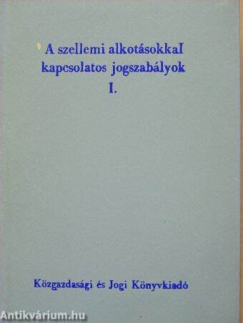 A szellemi alkotásokkal kapcsolatos jogszabályok I.