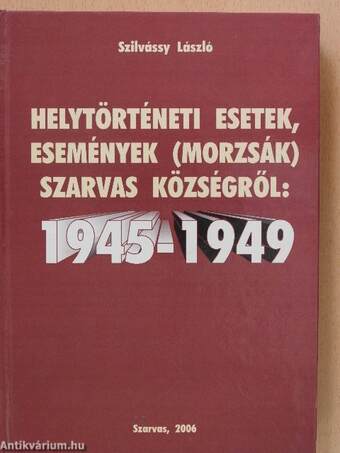 Helytörténeti esetek, események (morzsák) Szarvas községről: 1945-1949 (dedikált példány)