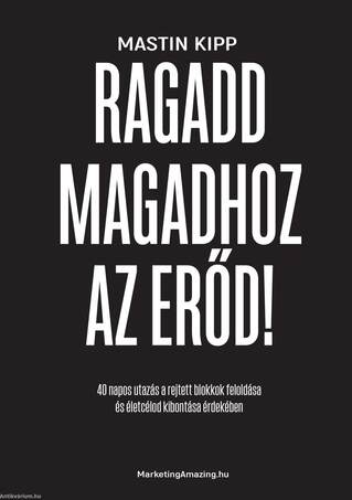 Ragadd magadhoz az erőd! - 40 napos utazás a rejtett blokkok feloldása és életcélod kibontása érdekében