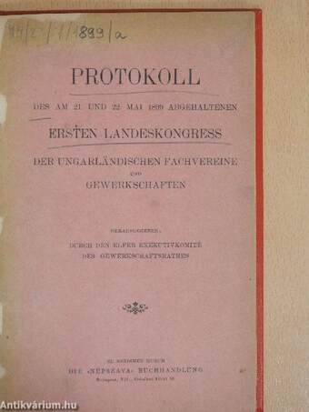 Protokoll des am 21. und 22. Mai 1899 Abgehaltenen Ersten Landeskongress der Ungarländischen Fachvereine und Gewerkschaften