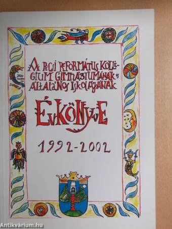 A Pécsi Református Kollégium Gimnáziumának és Általános Iskolájának jubileumi évkönyve 1992-2002