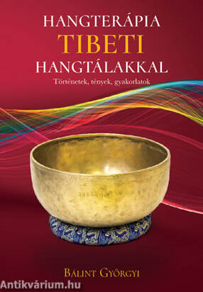Hangterápia tibeti hangtálakkal-Történetek,tények,gyakorlatok