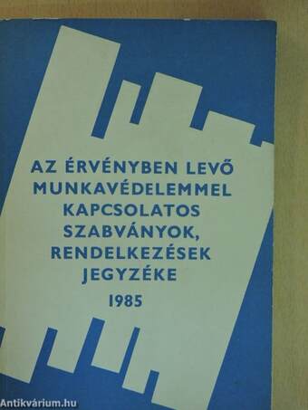 Az érvényben levő munkavédelemmel kapcsolatos szabványok, rendelkezések jegyzéke 1985