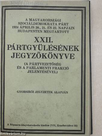 A Magyarországi Szociáldemokrata Párt 1924. évi április hó 20., 21. és 22. napjain Budapesten megtartott XXII. pártgyülésének jegyzőkönyve