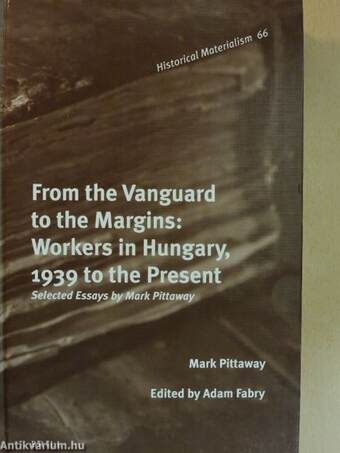 From the Vanguard to the Margins: Workers in Hungary, 1939 to the Present