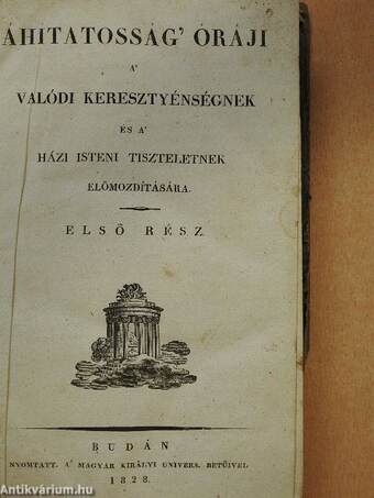 Áhitatosság' óráji a' valódi keresztyénségnek és a' házi isteni tiszteletnek előmozdítására I. (rossz állapotú)