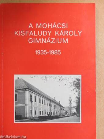 A mohácsi Kisfaludy Károly Gimnázium 1935-1985