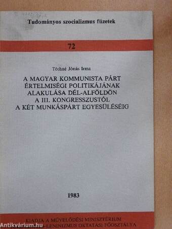 A Magyar Kommunista Párt értelmiségi politikájának alakulása Dél-Alföldön