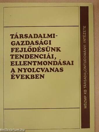 Társadalmi-gazdasági fejlődésünk tendenciái, ellentmondásai a nyolcvanas években