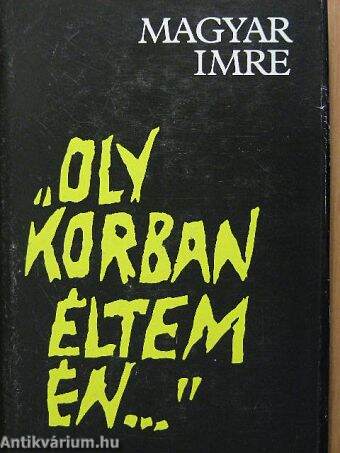 "Oly korban éltem én..."