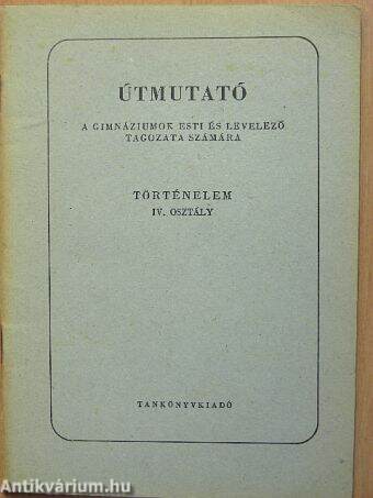 Útmutató a gimnáziumok esti és levelező tagozata számára - Történelem IV. osztály