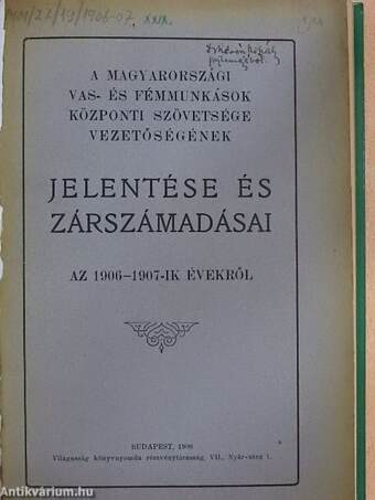 A magyarországi Vas- és Fémmunkások Központi Szövetsége vezetőségének jelentése és zárszámadásai az 1906-1907-ik évekről