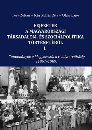 FEJEZETEK A MAGYARORSZÁGI TÁRSADALOM- ÉS SZOCIÁLPOLITIKA TÖRTÉNETÉBŐL I. Tanulmányok a kiegyezéstől a rendszerváltásig (1867-1989)