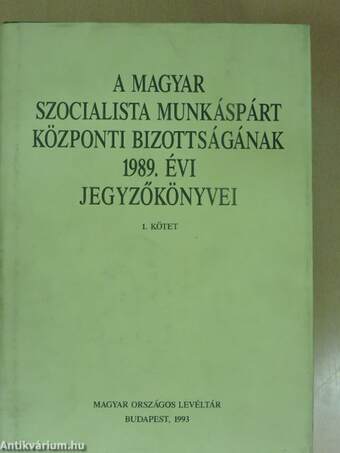 A Magyar Szocialista Munkáspárt Központi Bizottságának 1989. évi jegyzőkönyvei I-II.