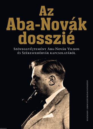 Az Aba-Novák dosszié Szöveggyűjtemény Aba-Novák Vilmos és Székesfehérvár kapcsolatáról