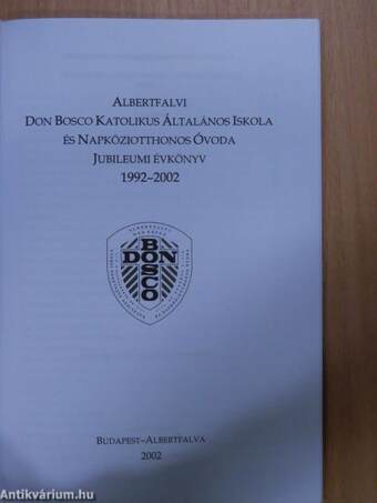 Albertfalvi Don Bosco Katolikus Általános Iskola és Napköziotthonos Óvoda Jubileumi évkönyv 1992-2002