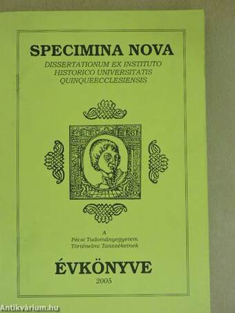 Specimina Nova Dissertationum ex Instituto Historico Universitatis Quinqueecclesiensis 2005.