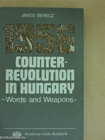 1956 Counter-Revolution in Hungary. Words and Weapons 