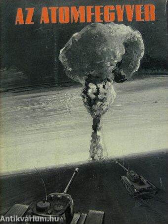 Az atomfegyver felépítése, pusztító hatása és az ellene való védekezés