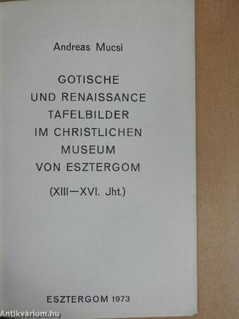 Gotische und Renaissance Tafelbilder im Christlichen Museum von Esztergom (XIII-XVI. Jht.)