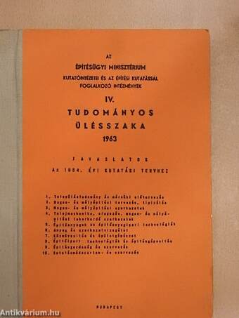 Az Építésügyi Minisztérium Kutatóintézetei és az építési kutatással foglalkozó intézmények IV. tudományos ülésszaka 1963