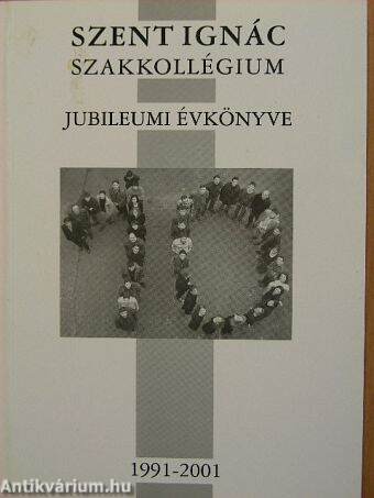 Szent Ignác Szakkollégium jubileumi évkönyve 1991-2001.