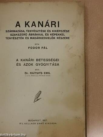 A kanári származása, tenyésztése és kiképezése szakszerű ábrákkal és képekkel tenyésztők és madárkedvelők részére/A kanári betegségei és azok gyógyitása