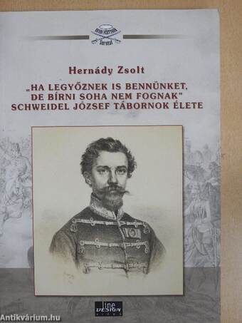 "Ha legyőznek is bennünket, de bírni soha nem fognak" - Schweidel József tábornok élete