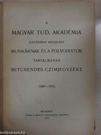 A Magyar Tud. Akadémia kiadásában megjelent munkáknak és folyóiratok tartalmának betűrendes czímjegyzéke