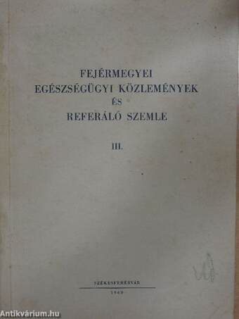 Fejérmegyei egészségügyi közlemények és referáló szemle III.