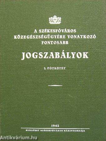 A székesfőváros közegészségügyére vonatkozó fontosabb jogszabályok I. pótkötet