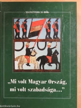 "Mi volt Magyar Ország, mi volt szabadsága..."