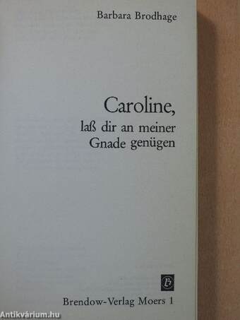 Caroline, laß dir an meiner Gnade genügen