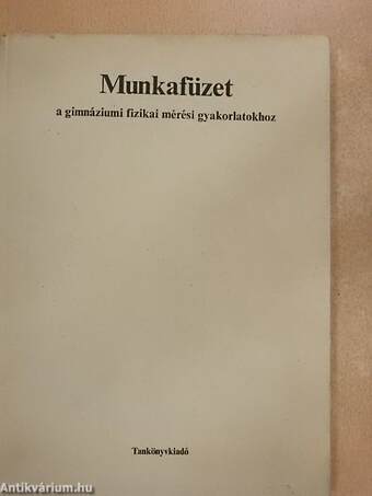 Munkafüzet a gimnáziumi fizikai mérési gyakorlatokhoz