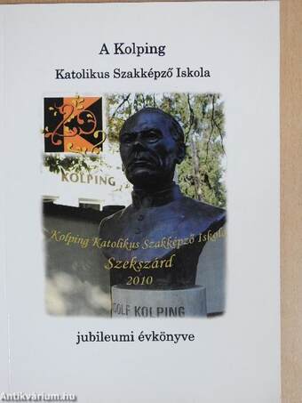 A Kolping Katolikus Szakképző Iskola jubileumi évkönyve 1990-2010