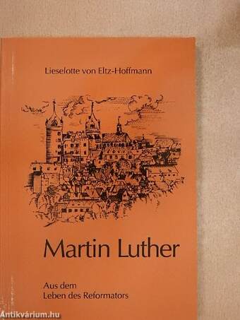 Martin Luther - Aus dem Leben des Reformators