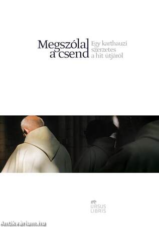 Megszólal a csend - Egy karthauzi szerzetes a hit útjáról