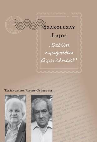 &quot;Szólíts nyugodtan Gyurkának&quot; Találkozások Faludy Györggyel