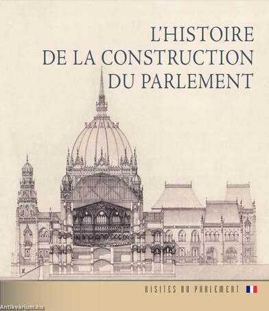 Az Országház építéstörténete (francia nyelven) - L&apos;HISTOIRE DE LA CONSTRUCTION DU PARLEMENT