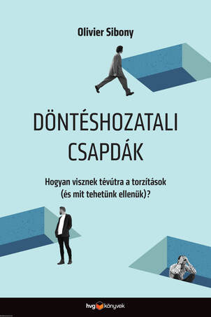 Döntéshozatali csapdák - Hogyan visznek tévútra a torzítások (és mit tehetünk ellenük)?