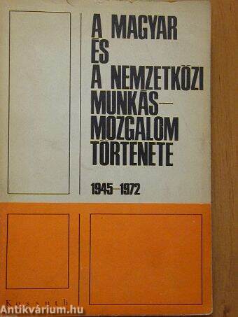 A magyar és a nemzetközi munkásmozgalom története 1945-1972