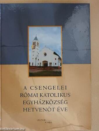 A Csengelei Római Katolikus Egyházközség hetvenöt éve