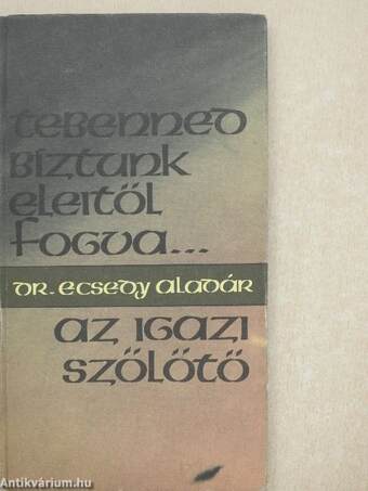 "Tebenned bíztunk eleitől fogva"/Az igazi szőlőtő