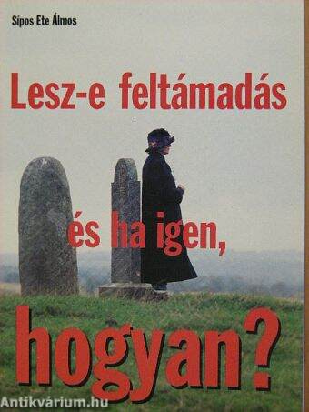 Lesz-e feltámadás és ha igen, hogyan?