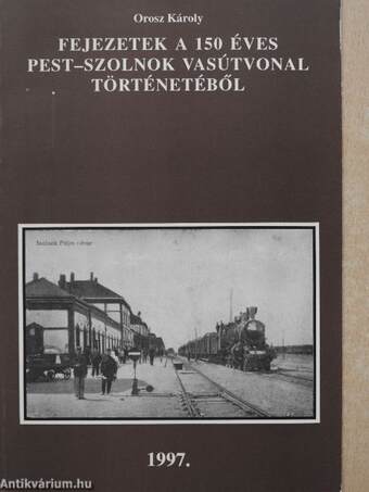 Fejezetek a 150 éves Pest-Szolnok vasútvonal történetéből