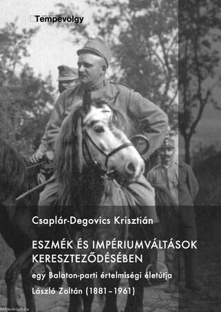 Eszmék és impériumváltások kereszteződésében Egy Balaton-parti értelmiségi életútja László Zoltán (1881-1961)